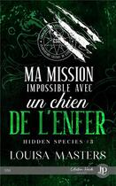 Couverture du livre « Hidden species Tome 3 : ma mission impossible avec un chien de l'enfer » de Louisa Masters aux éditions Juno Publishing