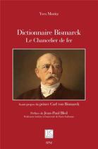 Couverture du livre « Dictionnaire Bismarck : Le Chancelier de fer » de Yves Moritz aux éditions Spm Lettrage