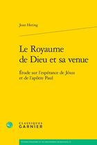 Couverture du livre « Le Royaume de Dieu et sa venue : Étude sur l'espérance de Jésus et de l'apôtre Paul » de Jean Hering aux éditions Classiques Garnier