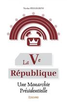Couverture du livre « La ve republique, une monarchie presidentielle » de Pellegrini Nicolas aux éditions Edilivre