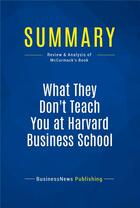 Couverture du livre « Summary: What They Don't Teach You at Harvard Business School (review and analysis of McCormack's Book) » de  aux éditions Business Book Summaries