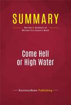 Couverture du livre « Summary: Come Hell or High Water : Review and Analysis of Michael Eric Dyson's Book » de Businessnews Publish aux éditions Political Book Summaries