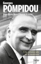 Couverture du livre « Georges Pompidou ; une certaine idée de la modernité » de Jean-Pierre Bat et Pascal Geneste aux éditions Belin
