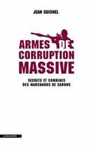 Couverture du livre « Armes de corruption massive ; secrets et combines des marchands de canons » de Jean Guisnel aux éditions La Decouverte