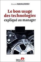Couverture du livre « Le bon usage des technologiques expliqué au manager » de Alain Fernandez aux éditions Organisation