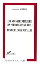 Couverture du livre « Une nouvelle approche des phénomènes sociaux : les horloges sociales » de Anastasie Sablier aux éditions L'harmattan