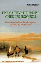 Couverture du livre « Une captive heureuse chez les iroquois ; histoire d'une famille de Nouvelle-Angleterre au début du XVIIIe siècle » de John Demos aux éditions L'harmattan