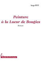 Couverture du livre « Peinture à la lueur de bougies » de Serge Petit aux éditions Societe Des Ecrivains