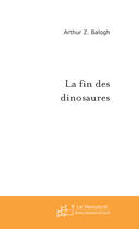 Couverture du livre « La fin des dinosaures » de Balogh Arthur Z. aux éditions Le Manuscrit