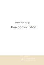 Couverture du livre « Une convocation » de Sebastian Jung aux éditions Le Manuscrit