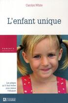 Couverture du livre « L'enfant unique ; les pièges qu'il faut éviter pour mieux l'éduquer » de Carolyn White aux éditions Editions De L'homme