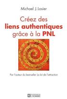 Couverture du livre « Créez les liens authentiques grace à la PNL » de Michael J. Losier aux éditions Les Éditions De L'homme