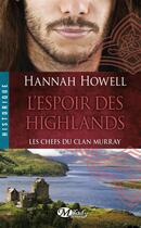 Couverture du livre « Les chefs du clan Murray Tome 3 : l'espoir des Highlands » de Hannah Howell aux éditions Milady