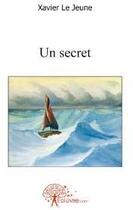 Couverture du livre « Un secret » de Xavier Le Jeune aux éditions Edilivre
