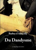 Couverture du livre « Du dandysme » de Jules Barbey D'Aurevilly aux éditions Republique Des Lettres