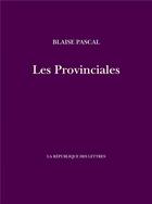 Couverture du livre « Les provinciales » de Blaise Pascal aux éditions La Republique Des Lettres