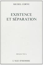 Couverture du livre « Existence Et Separation » de Michel Cornu aux éditions L'age D'homme