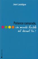 Couverture du livre « Patience, camarade ! un monde lisible est devant toi » de Jean Lassegue aux éditions Descartes & Cie
