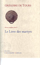 Couverture du livre « Le livre des martyrs ; oeuvres complètes t.4 » de Gregoire De Tours aux éditions Paleo