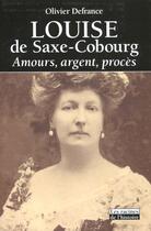 Couverture du livre « Louise de Saxe-Cobourg ; amours, argent, procès » de Olivier Defrance aux éditions Editions Racine