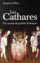 Couverture du livre « Les Cathares ; vie et mort de parfaits hérétiques » de Stephen O'Shea aux éditions Ixelles