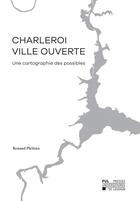 Couverture du livre « Charleroi, ville ouverte - une cartographie des possibles » de Pleitinx Renaud aux éditions Pu De Louvain