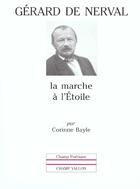 Couverture du livre « Gerard de nerval : la marche a l'etoile » de Corinne Bayle aux éditions Champ Vallon