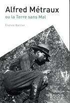 Couverture du livre « Alfred Métraux ; ou la terre sans mal » de Etienne Barilier aux éditions Ppur