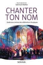 Couverture du livre « Chanter ton nom. guide pour animer des celebrations liturgiques » de Di Matteo Sabrina aux éditions Novalis