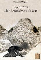 Couverture du livre « L'après 2012 selon l'Apocalypse de Jean » de Pierre Israel Trigano aux éditions Reel