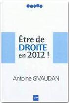 Couverture du livre « Être de droite en 2012 ! » de Antoine Givaudan aux éditions A2c Medias