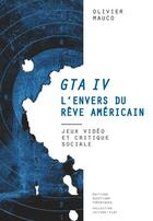 Couverture du livre « GTA IV, l'envers du rêve américain ; jeux vidéo et critique sociale » de Olivier Mauco aux éditions Questions Theoriques