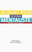 Couverture du livre « 30 jours pour devenir mentaliste ; apprendre le mentalisme et l'art de la manipulation mentale » de Felix Boussa aux éditions Institut Pandore
