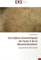 Couverture du livre « Les enjeux économiques de l'acte 3 de la décentralisation ; la question du financement » de Ousmane Thiam aux éditions Editions Universitaires Europeennes