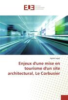 Couverture du livre « Enjeux d'une mise en tourisme d'un site architectural, Le Corbusier » de Agnes Legat aux éditions Editions Universitaires Europeennes