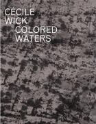 Couverture du livre « Cécile Wick ; colored waters » de Nadine Olonetzky aux éditions Scheidegger