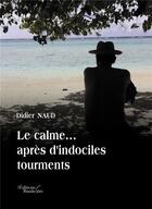 Couverture du livre « La calme ... après d'indociles tourments » de Didier Naud aux éditions Baudelaire