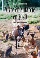 Couverture du livre « Vivre en autarcie en 2020 ; tout est possible » de Lucien Lesueur aux éditions Sydney Laurent