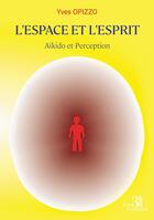 Couverture du livre « L'Espace et l'Esprit : Aïkido et Perception » de Yves Opizzo aux éditions Les Trois Colonnes