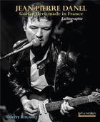 Couverture du livre « Jean-Pierre Danel ; guitar hero made in France ; la biographie » de Thierry Roussel aux éditions Art & Motion