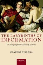 Couverture du livre « The Labyrinths of Information: Challenging the Wisdom of Systems » de Ciborra Claudio aux éditions Oup Oxford
