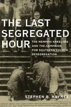 Couverture du livre « The Last Segregated Hour: The Memphis Kneel-Ins and the Campaign for S » de Haynes Stephen R aux éditions Oxford University Press Usa