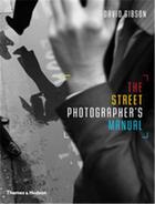 Couverture du livre « The street photographer s manual » de David Gibson aux éditions Thames & Hudson