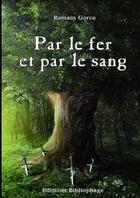 Couverture du livre « Par le fer et par le sang » de Gorce Romain aux éditions Lulu