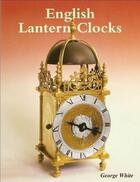 Couverture du livre « English lantern clocks » de George White aux éditions Antique Collector's Club