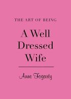 Couverture du livre « THE ART OF BEING A WELL-DRESSED WIFE » de Anne Fogarty aux éditions Victoria And Albert Museum