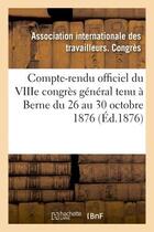 Couverture du livre « Compte-rendu officiel du viiie congres general tenu a berne du 26 au 30 octobre 1876 » de Association Internat aux éditions Hachette Bnf