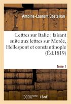 Couverture du livre « Lettres sur l'italie : faisant suite aux lettres sur la moree, l'hellespont et constantinople. t. 1 » de Castellan A-L. aux éditions Hachette Bnf