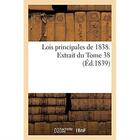 Couverture du livre « Lois principales de 1838, extrait du Tome 38 : de la Collection complète des lois, ordonnances, règlements et avis du Conseil d'Etat » de  aux éditions Hachette Bnf