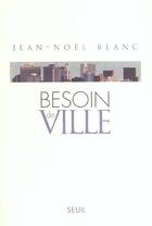 Couverture du livre « Besoin de ville » de Jean-Noel Blanc aux éditions Seuil